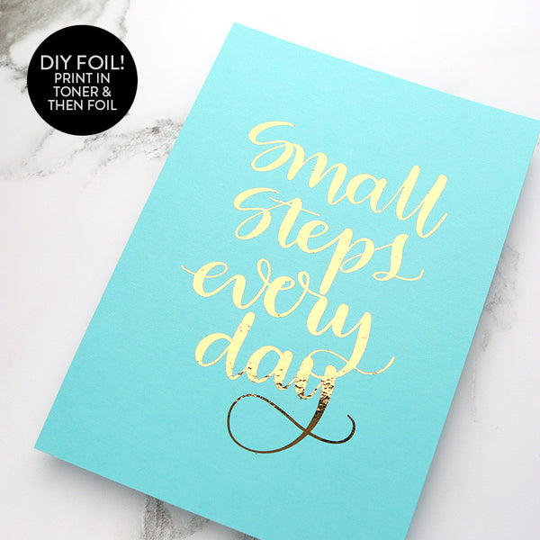 DIY Foil - Small Steps Every Day Printable PDF (8.5x11, 5x7, 4x6, and A2 cards)